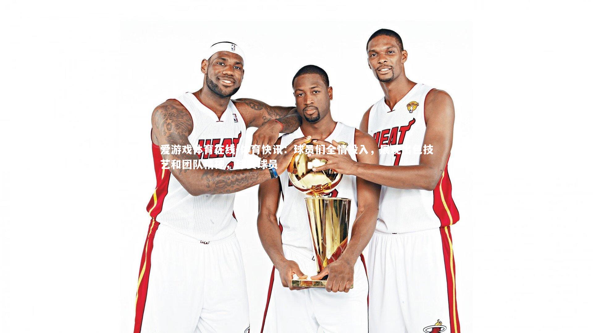 体育快讯:球员们全情投入,展现出色技艺和团队精神,球赛球员