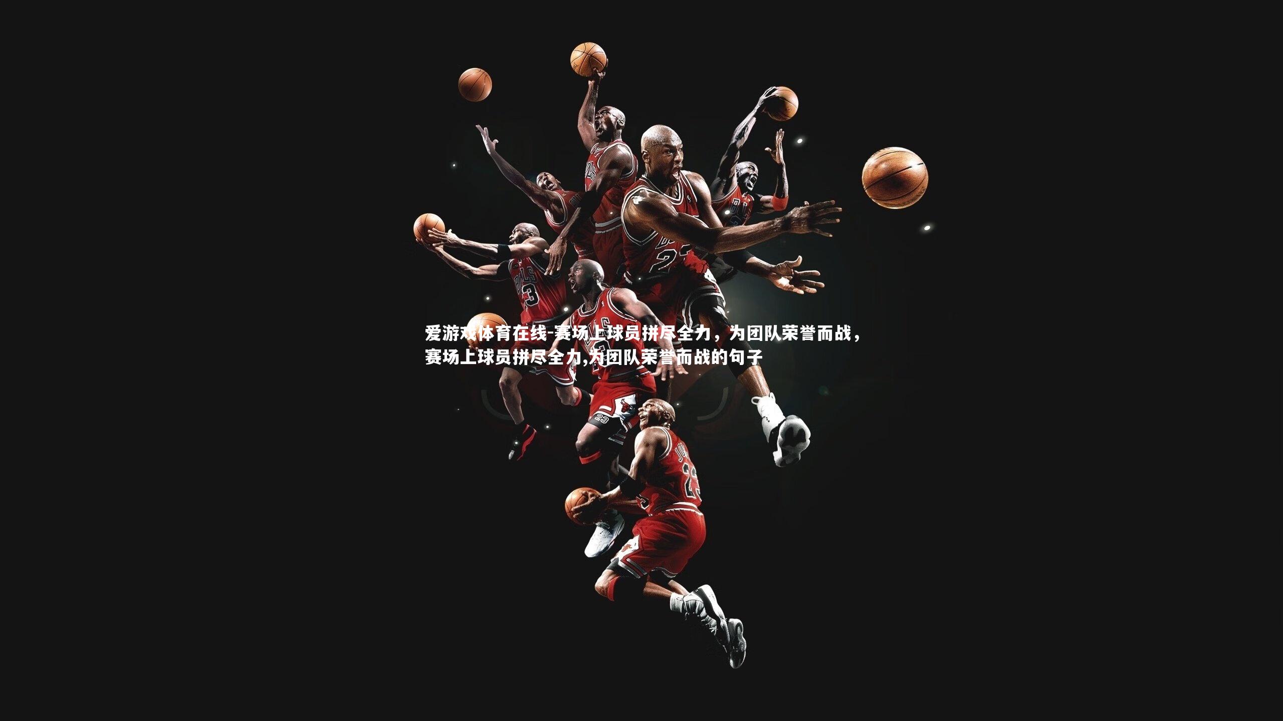 赛场上球员拼尽全力，为团队荣誉而战，赛场上球员拼尽全力,为团队荣誉而战的句子