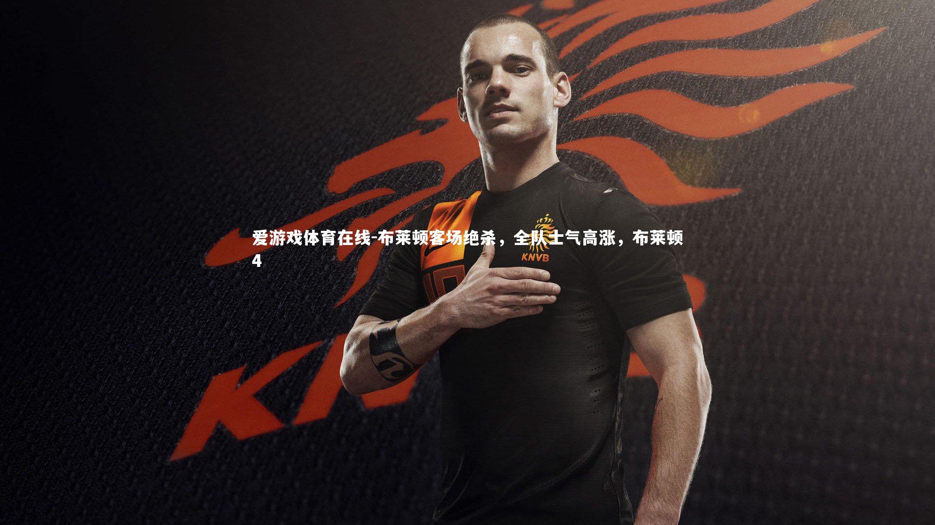 布莱顿客场绝杀，全队士气高涨，布莱顿4