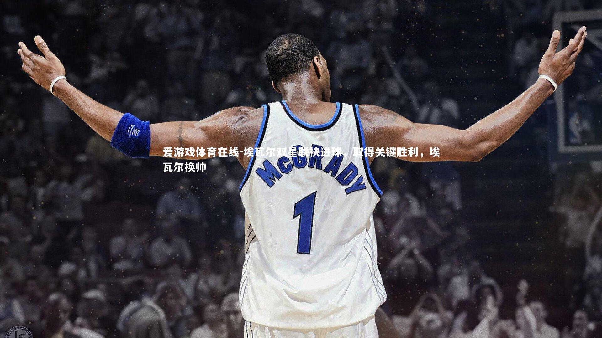 爱游戏体育在线-埃瓦尔双星联袂进球，取得关键胜利，埃瓦尔换帅