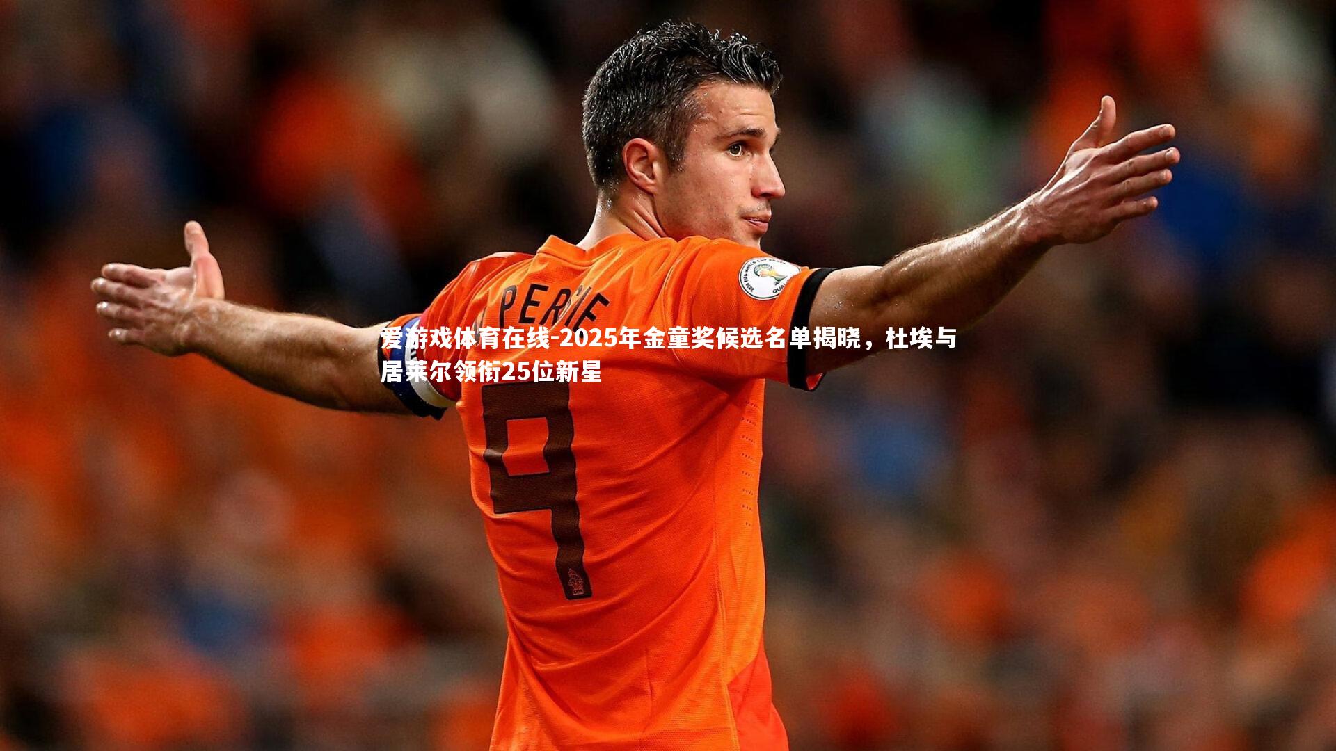 爱游戏体育在线-2025年金童奖候选名单揭晓，杜埃与居莱尔领衔25位新星